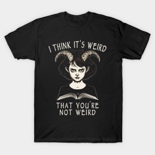 I Think It's Weird That You're Not Weird T-Shirt